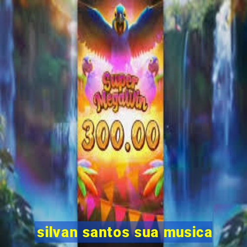 silvan santos sua musica